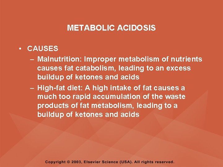 METABOLIC ACIDOSIS • CAUSES – Malnutrition: Improper metabolism of nutrients causes fat catabolism, leading