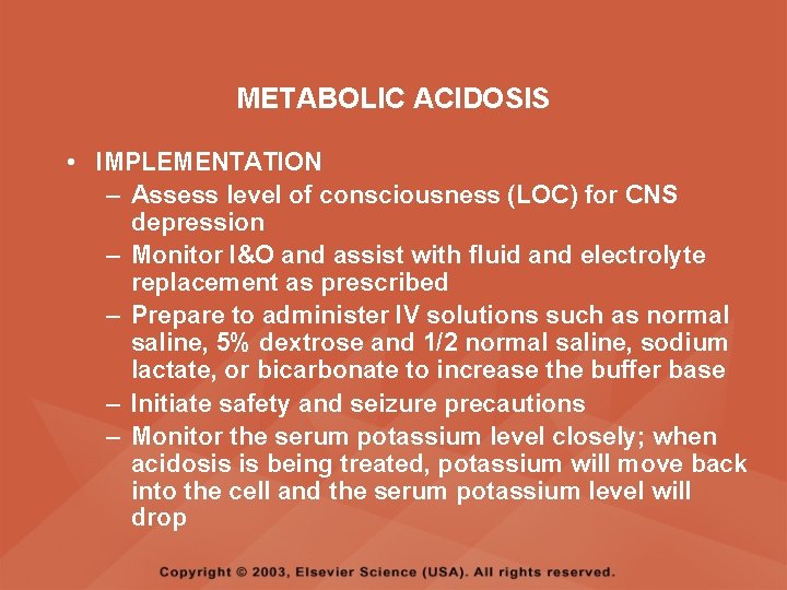 METABOLIC ACIDOSIS • IMPLEMENTATION – Assess level of consciousness (LOC) for CNS depression –