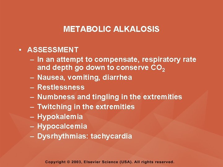 METABOLIC ALKALOSIS • ASSESSMENT – In an attempt to compensate, respiratory rate and depth