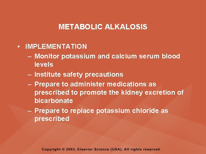 METABOLIC ALKALOSIS • IMPLEMENTATION – Monitor potassium and calcium serum blood levels – Institute