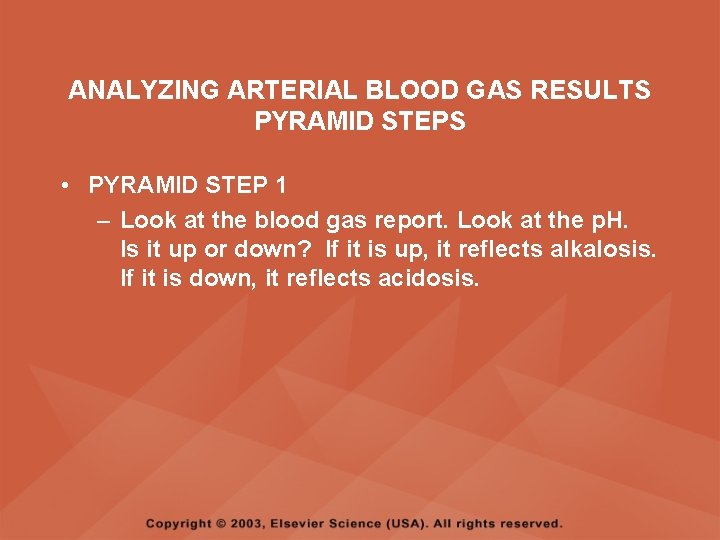 ANALYZING ARTERIAL BLOOD GAS RESULTS PYRAMID STEPS • PYRAMID STEP 1 – Look at