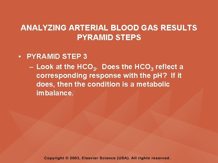 ANALYZING ARTERIAL BLOOD GAS RESULTS PYRAMID STEPS • PYRAMID STEP 3 – Look at