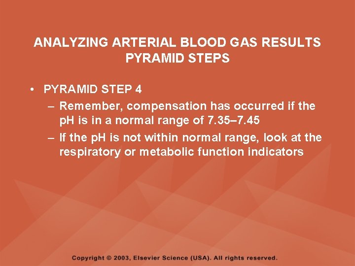 ANALYZING ARTERIAL BLOOD GAS RESULTS PYRAMID STEPS • PYRAMID STEP 4 – Remember, compensation