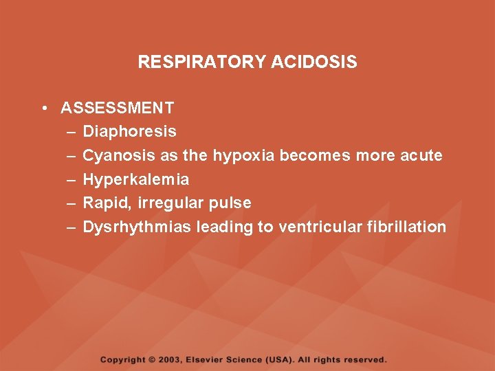 RESPIRATORY ACIDOSIS • ASSESSMENT – Diaphoresis – Cyanosis as the hypoxia becomes more acute