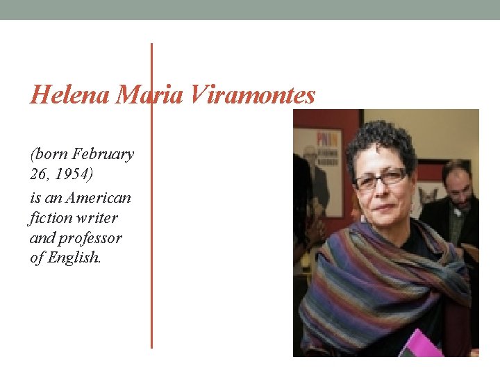 Helena Maria Viramontes (born February 26, 1954) is an American fiction writer and professor