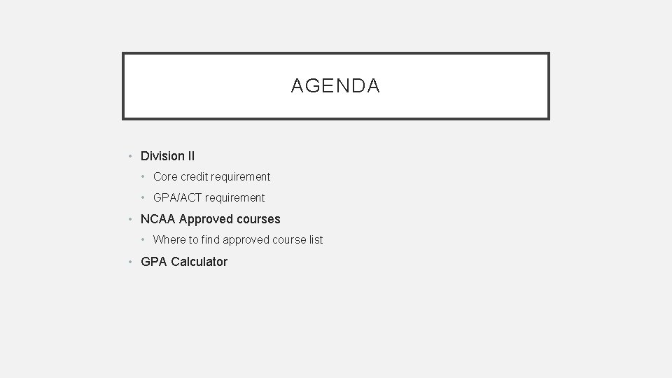 AGENDA • Division II • Core credit requirement • GPA/ACT requirement • NCAA Approved
