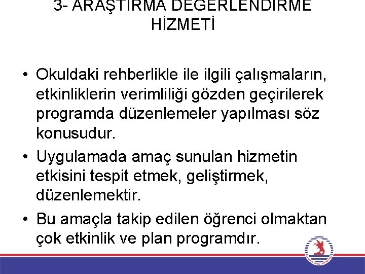 3 - ARAŞTIRMA DEĞERLENDİRME HİZMETİ • Okuldaki rehberlikle ilgili çalışmaların, etkinliklerin verimliliği gözden geçirilerek