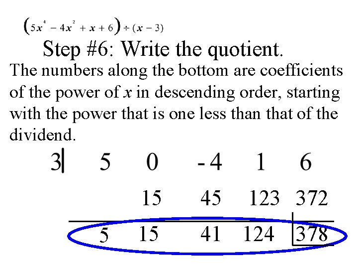 Step #6: Write the quotient. The numbers along the bottom are coefficients of the