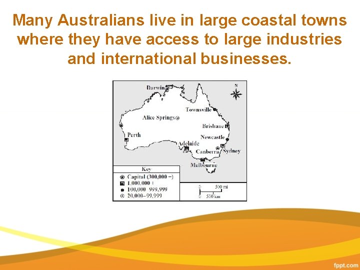 Many Australians live in large coastal towns where they have access to large industries
