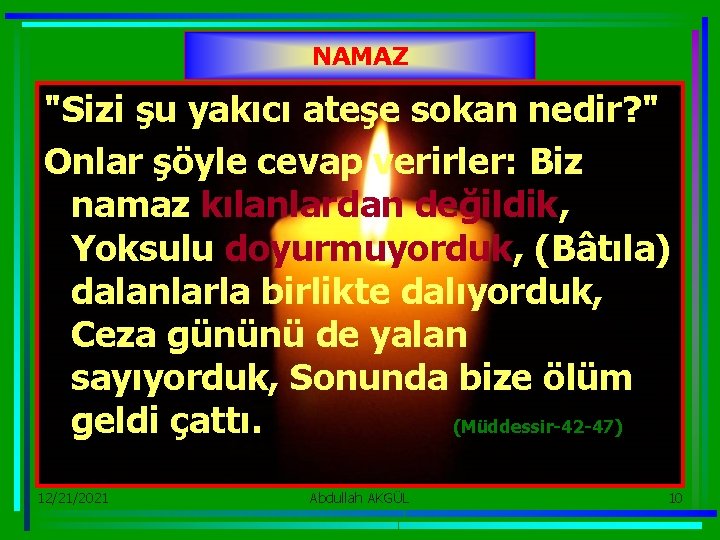 NAMAZ "Sizi şu yakıcı ateşe sokan nedir? " Onlar şöyle cevap verirler: Biz namaz