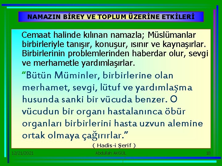 NAMAZIN BİREY VE TOPLUM ÜZERİNE ETKİLERİ Cemaat halinde kılınan namazla; Müslümanlar birbirleriyle tanışır, konuşur,