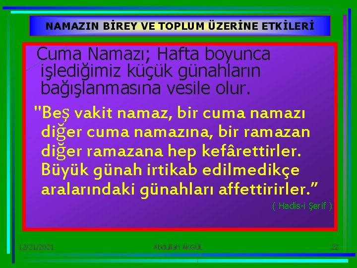 NAMAZIN BİREY VE TOPLUM ÜZERİNE ETKİLERİ Cuma Namazı; Hafta boyunca işlediğimiz küçük günahların bağışlanmasına