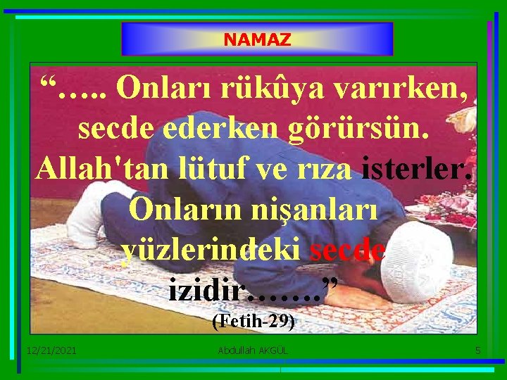 NAMAZ “…. . Onları rükûya varırken, secde ederken görürsün. Allah'tan lütuf ve rıza isterler.