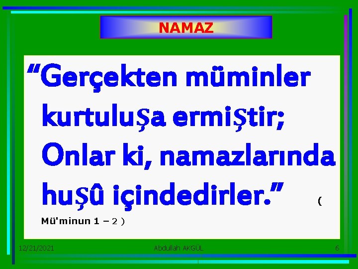 NAMAZ “Gerçekten müminler kurtuluşa ermiştir; Onlar ki, namazlarında huşû içindedirler. ” ( Mü'minun 1