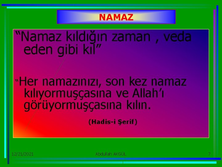 NAMAZ “Namaz kıldığın zaman , veda eden gibi kıl” “Her namazınızı, son kez namaz