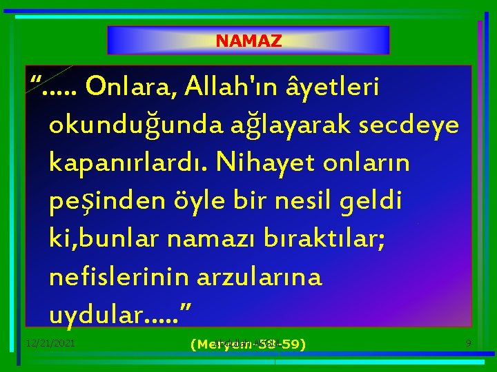 NAMAZ “…. . Onlara, Allah'ın âyetleri okunduğunda ağlayarak secdeye kapanırlardı. Nihayet onların peşinden öyle