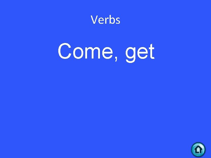 Verbs Come, get 