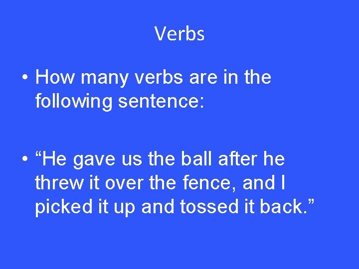 Verbs • How many verbs are in the following sentence: • “He gave us
