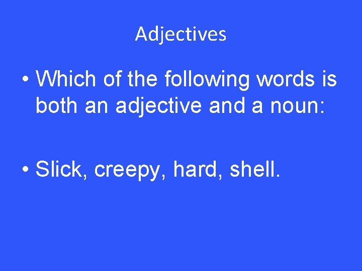 Adjectives • Which of the following words is both an adjective and a noun: