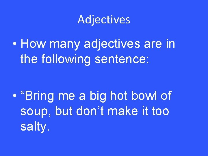 Adjectives • How many adjectives are in the following sentence: • “Bring me a