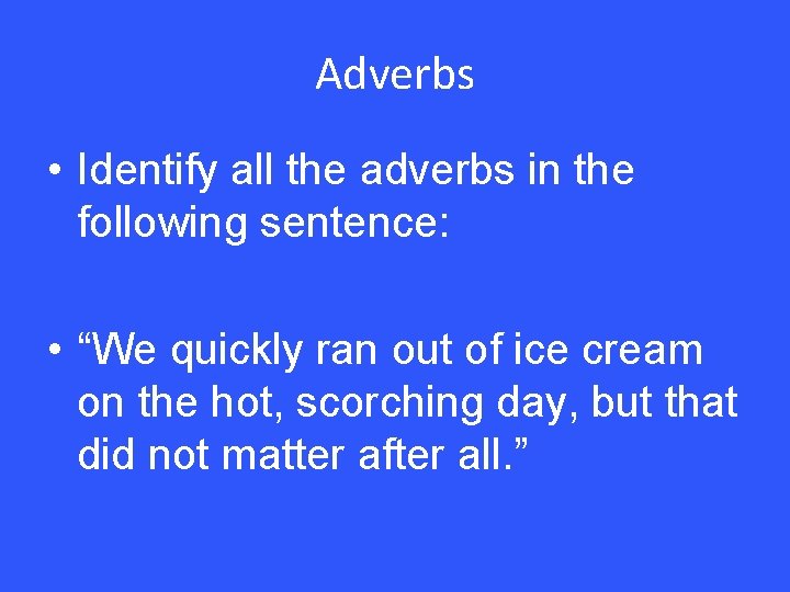 Adverbs • Identify all the adverbs in the following sentence: • “We quickly ran