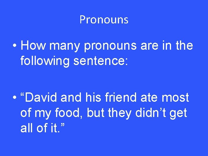 Pronouns • How many pronouns are in the following sentence: • “David and his