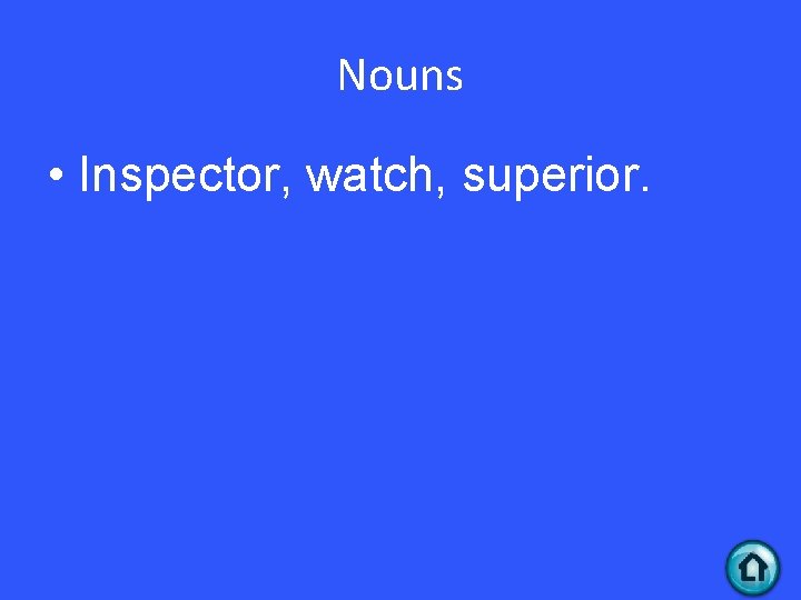 Nouns • Inspector, watch, superior. 