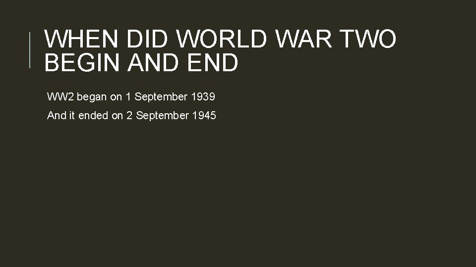 WHEN DID WORLD WAR TWO BEGIN AND END WW 2 began on 1 September