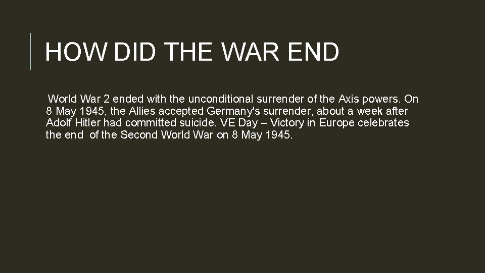 HOW DID THE WAR END World War 2 ended with the unconditional surrender of