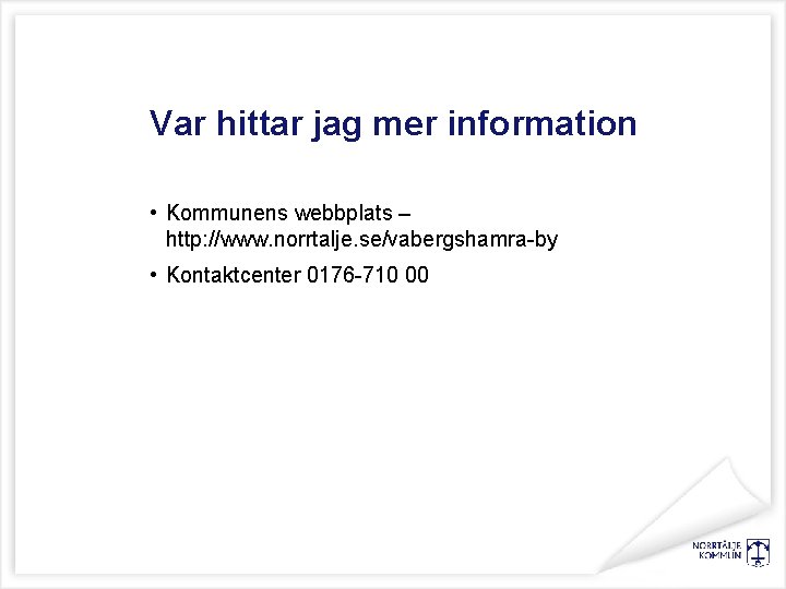 Var hittar jag mer information • Kommunens webbplats – http: //www. norrtalje. se/vabergshamra-by •