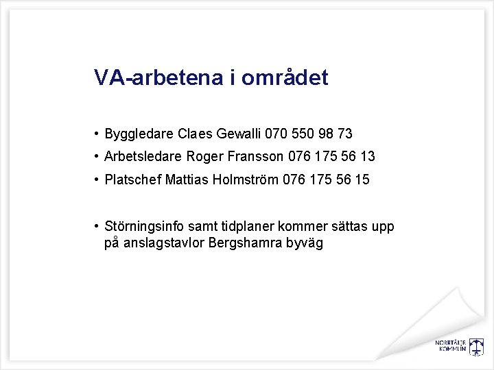 VA-arbetena i området • Byggledare Claes Gewalli 070 550 98 73 • Arbetsledare Roger