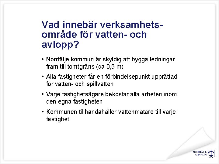 Vad innebär verksamhetsområde för vatten- och avlopp? • Norrtälje kommun är skyldig att bygga