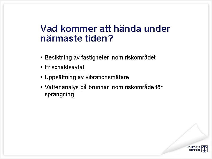 Vad kommer att hända under närmaste tiden? • Besiktning av fastigheter inom riskområdet •