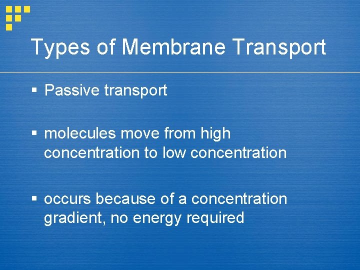 Types of Membrane Transport § Passive transport § molecules move from high concentration to