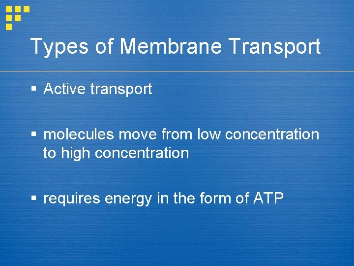 Types of Membrane Transport § Active transport § molecules move from low concentration to