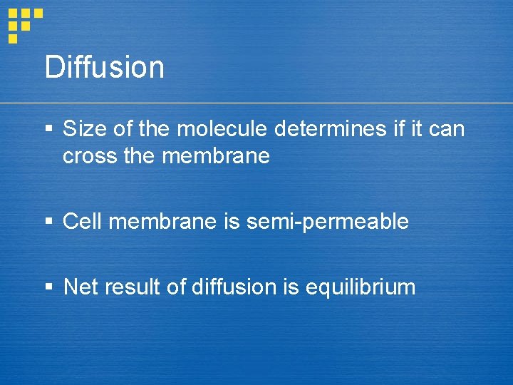 Diffusion § Size of the molecule determines if it can cross the membrane §