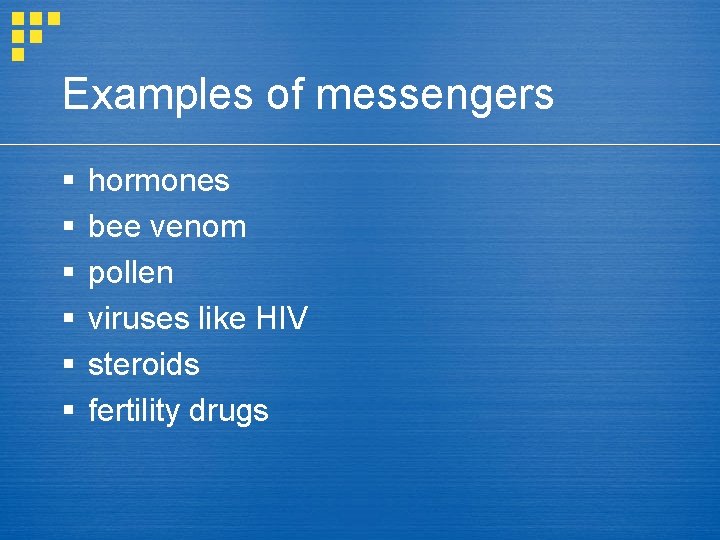 Examples of messengers § § § hormones bee venom pollen viruses like HIV steroids
