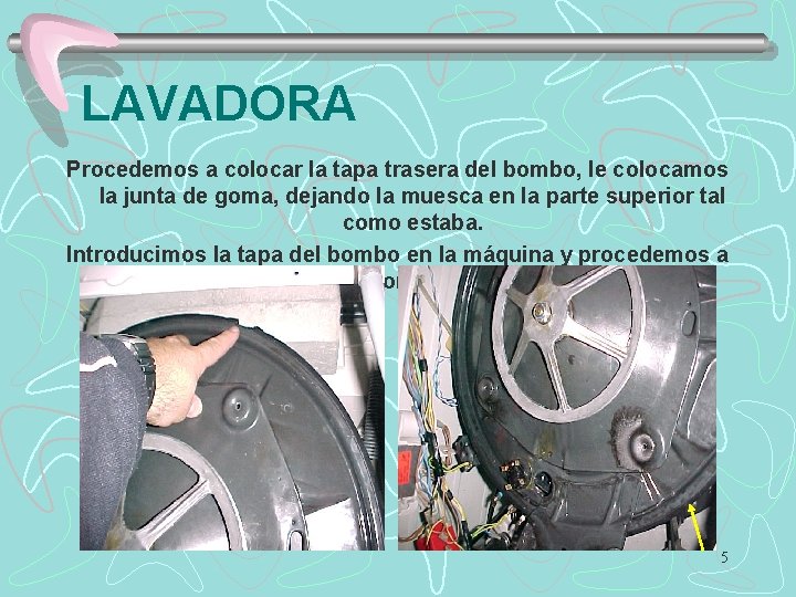 LAVADORA Procedemos a colocar la tapa trasera del bombo, le colocamos la junta de