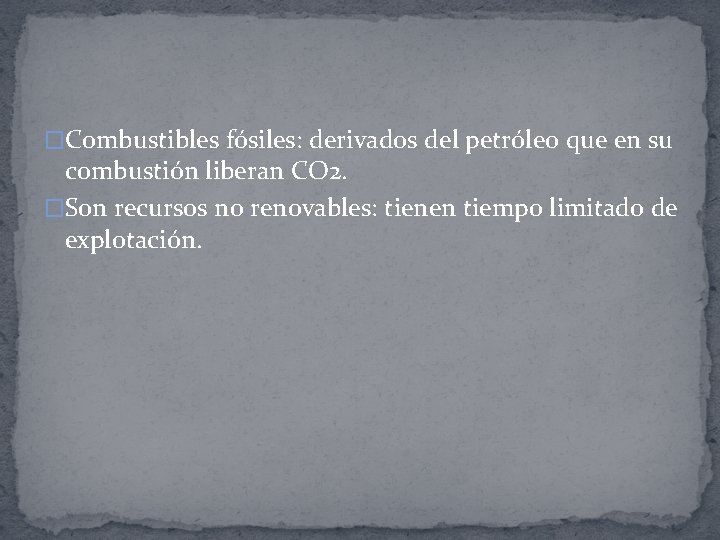 �Combustibles fósiles: derivados del petróleo que en su combustión liberan CO 2. �Son recursos