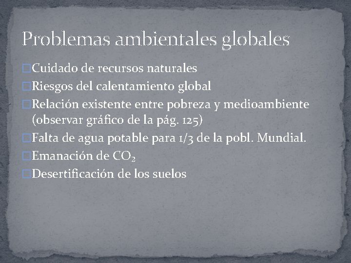 Problemas ambientales globales �Cuidado de recursos naturales �Riesgos del calentamiento global �Relación existente entre