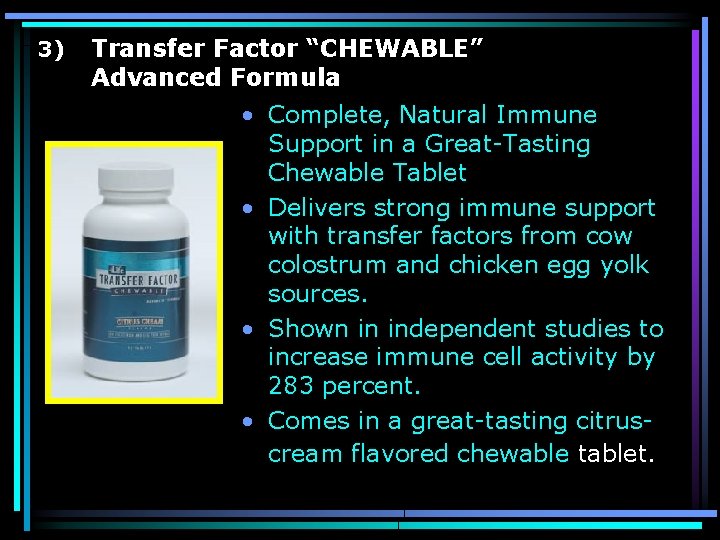 3) Transfer Factor “CHEWABLE” Advanced Formula • Complete, Natural Immune Support in a Great-Tasting