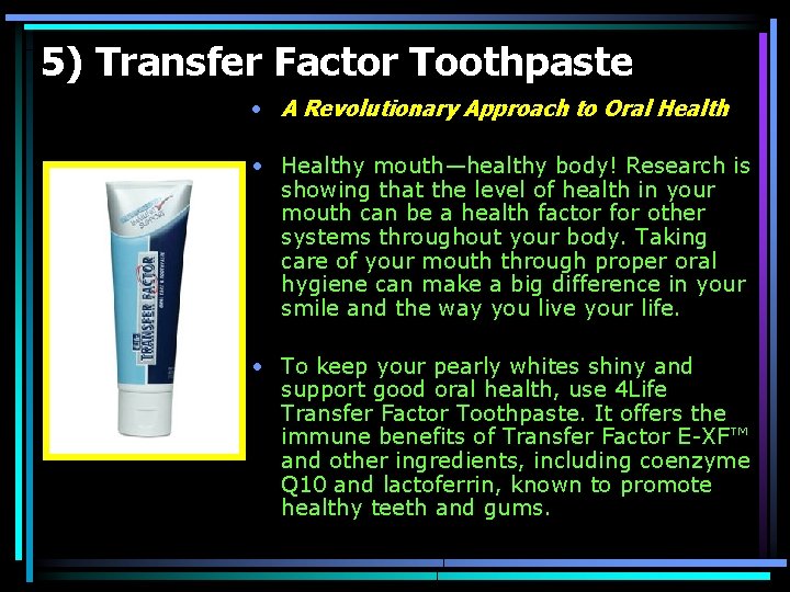 5) Transfer Factor Toothpaste • A Revolutionary Approach to Oral Health • Healthy mouth—healthy