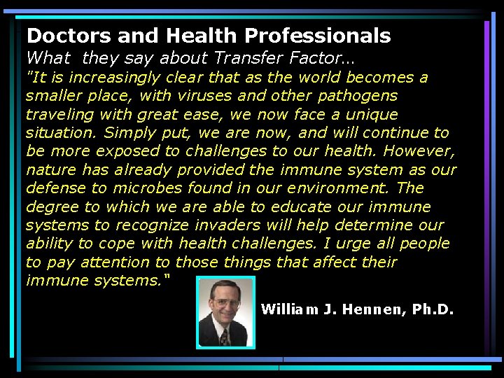 Doctors and Health Professionals What they say about Transfer Factor… "It is increasingly clear