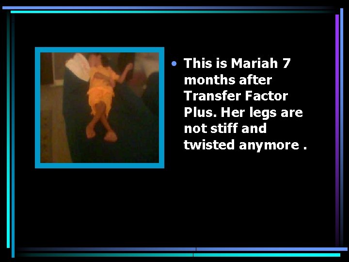  • This is Mariah 7 months after Transfer Factor Plus. Her legs are