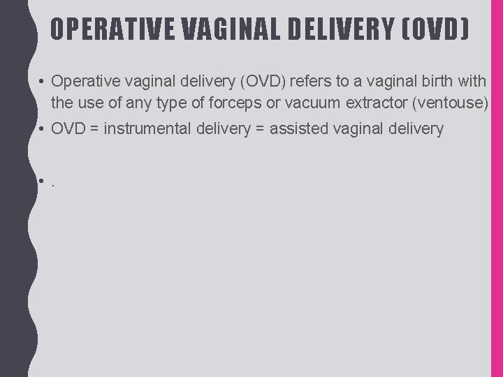 OPERATIVE VAGINAL DELIVERY (OVD) • Operative vaginal delivery (OVD) refers to a vaginal birth