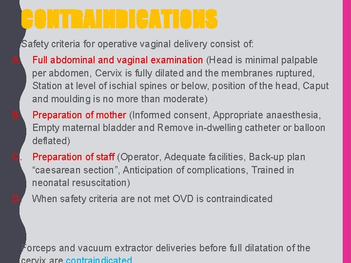 CONTRAINDICATIONS • Safety criteria for operative vaginal delivery consist of: A. Full abdominal and