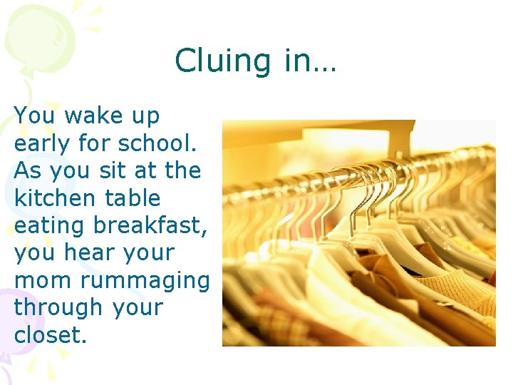 Cluing in… You wake up early for school. As you sit at the kitchen