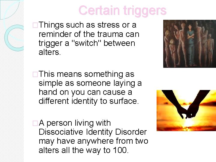 Certain triggers �Things such as stress or a reminder of the trauma can trigger