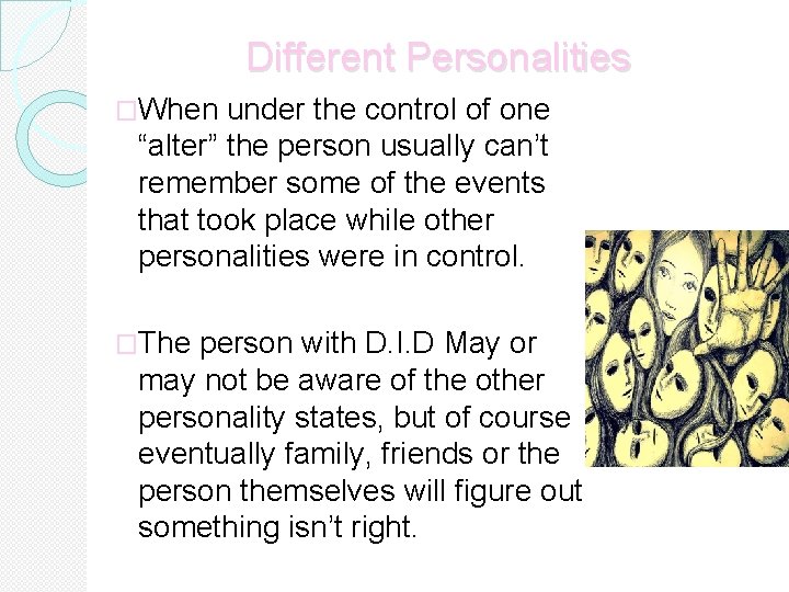 Different Personalities �When under the control of one “alter” the person usually can’t remember