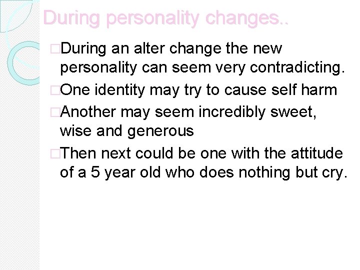 During personality changes. . �During an alter change the new personality can seem very